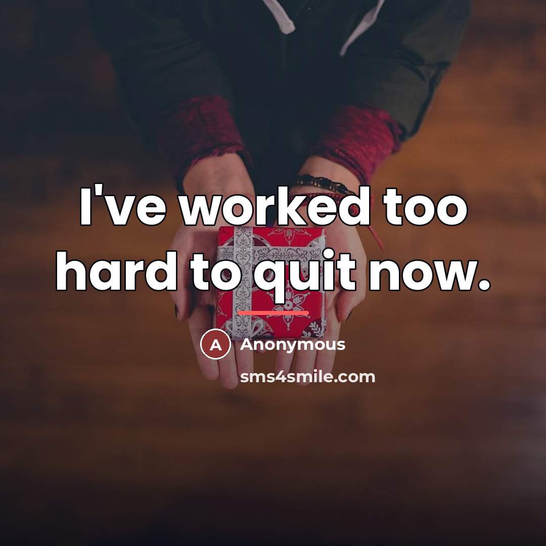 “I've worked too hard to quit now.…” quote by Anonymous