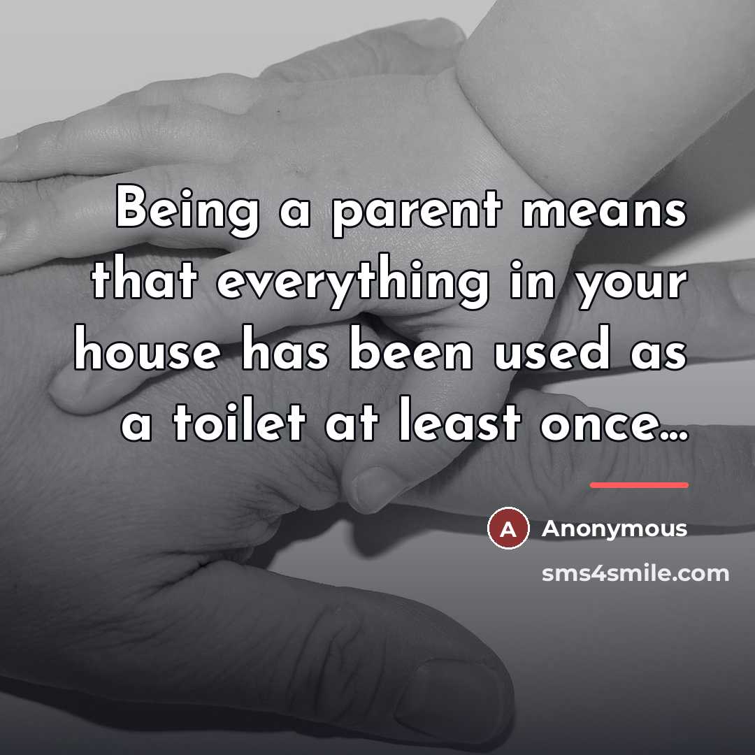“Being a parent means that everything in your house has…” quote by Anonymous