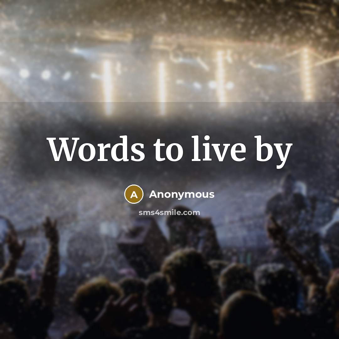 “Words to live by” quote by Anonymous