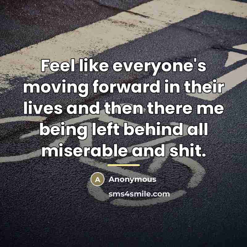“Feel like everyone's moving forward in their lives and then…” quote by Anonymous