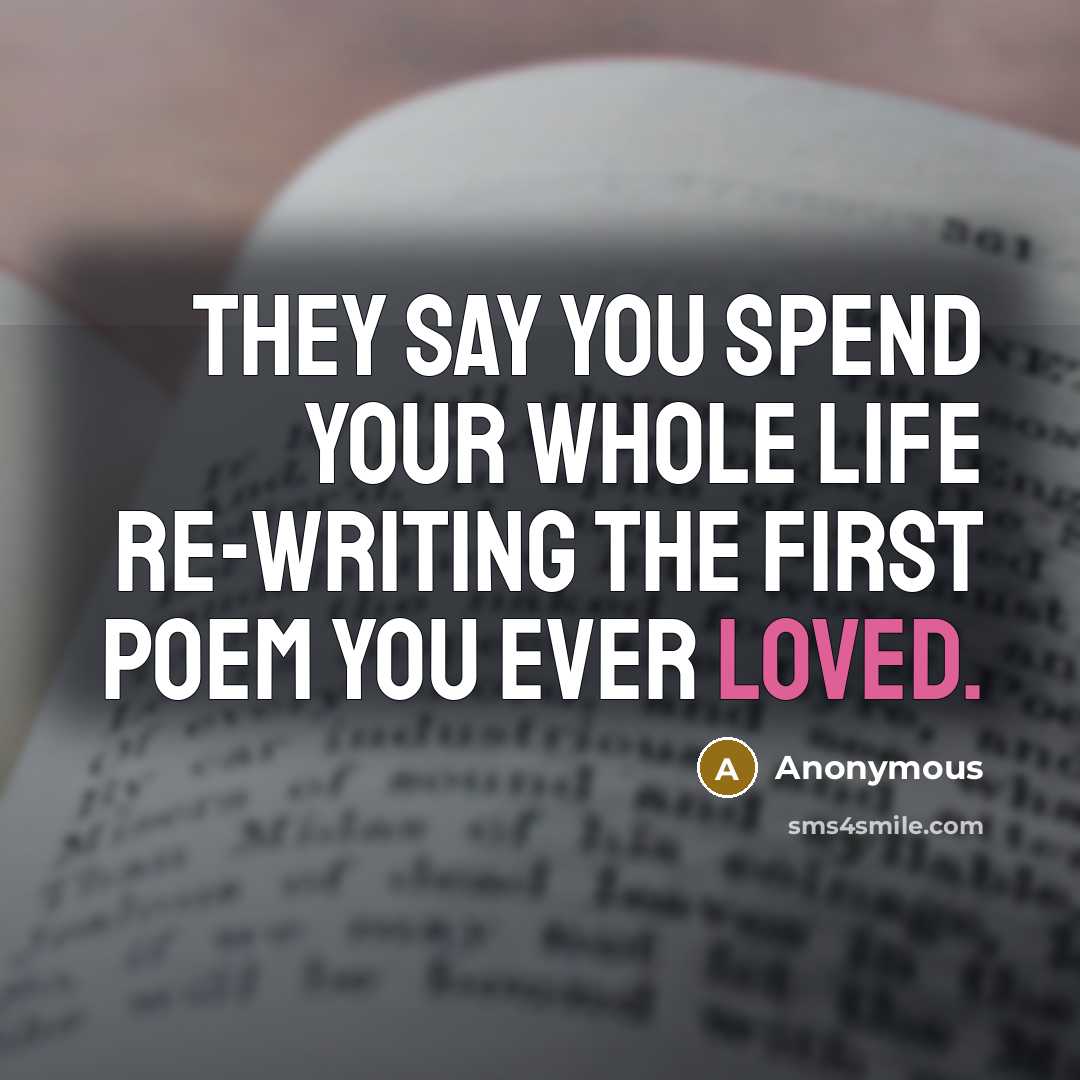 “They say you spend your whole life re-writing the first poem you ever loved.” quote by Anonymous