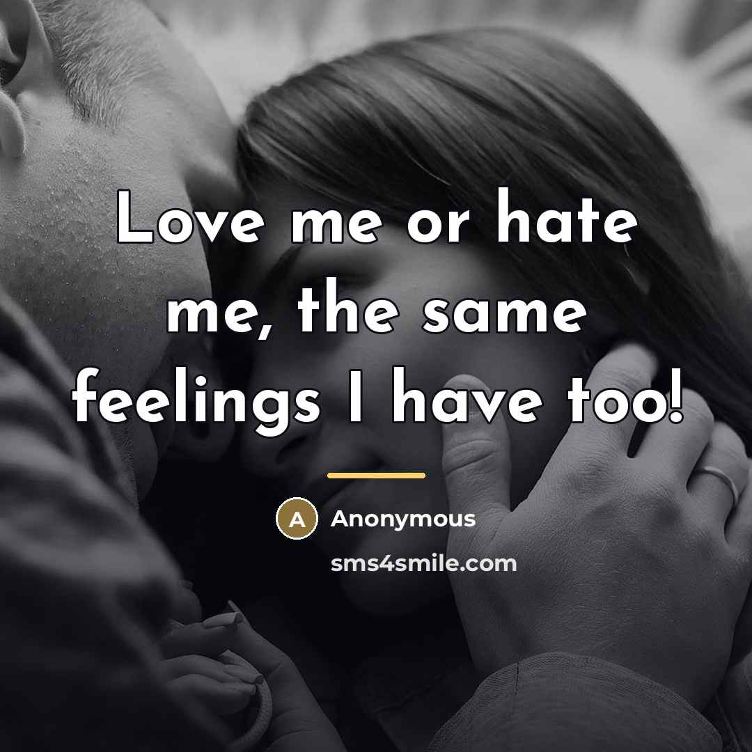 “Love me or hate me, the same feelings I have…” quote by Anonymous