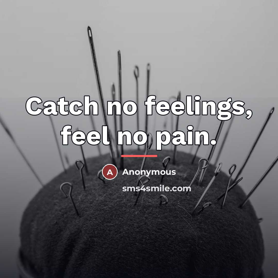 “Catch no feelings, feel no pain.…” quote by Anonymous