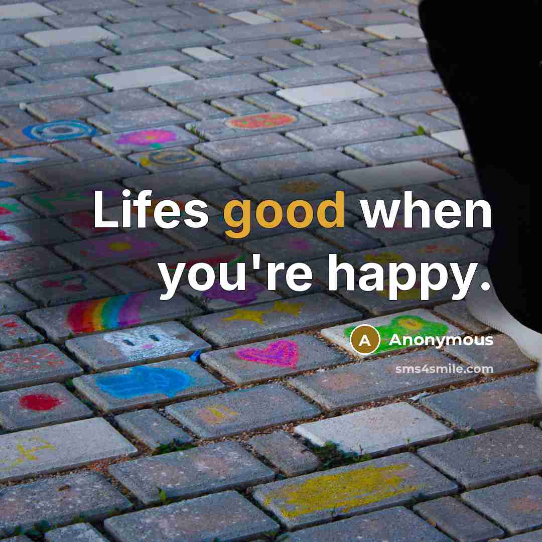 “Lifes good when you're happy.” quote by Anonymous