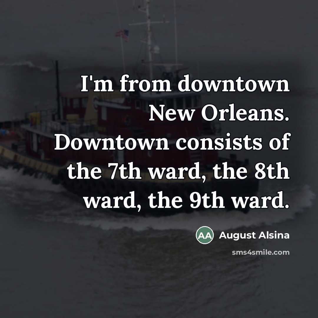 “I'm from downtown New Orleans. Downtown consists of the 7th…” quote by August Alsina