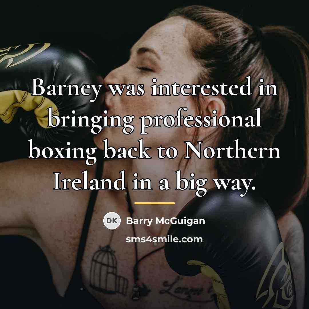 “Barney was interested in bringing professional boxing back to Northern…” quote by Barry McGuigan