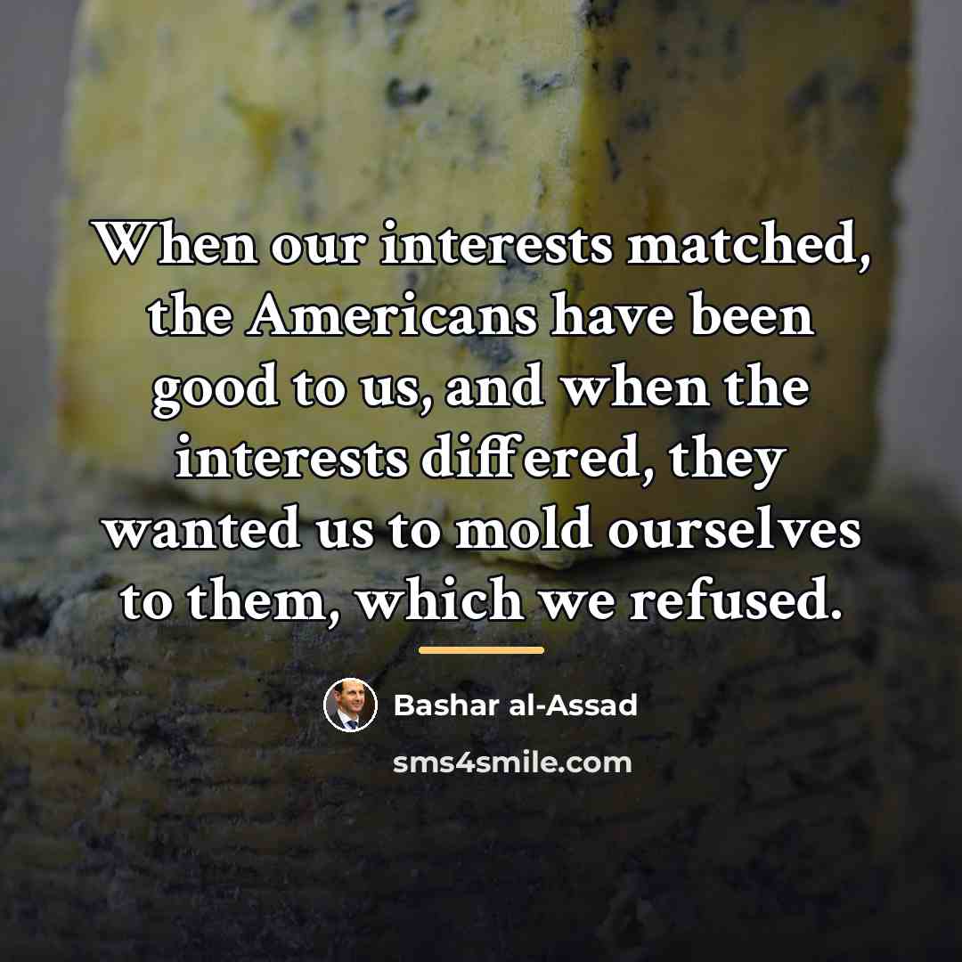 “When our interests matched, the Americans have been good to…” quote by Bashar al-Assad