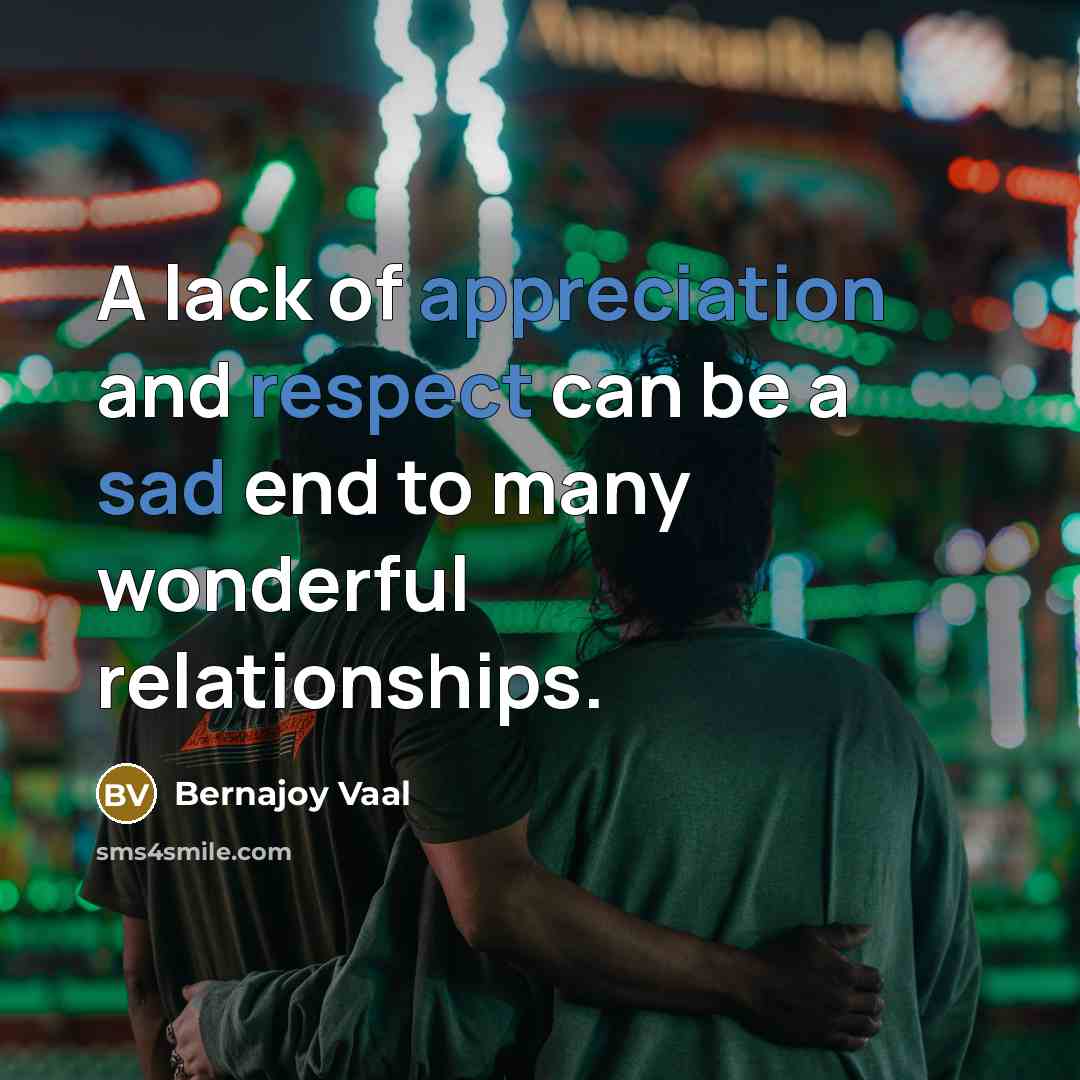 “A lack of appreciation and respect can be a sad end to many wonderful relationships.” quote by Bernajoy Vaal