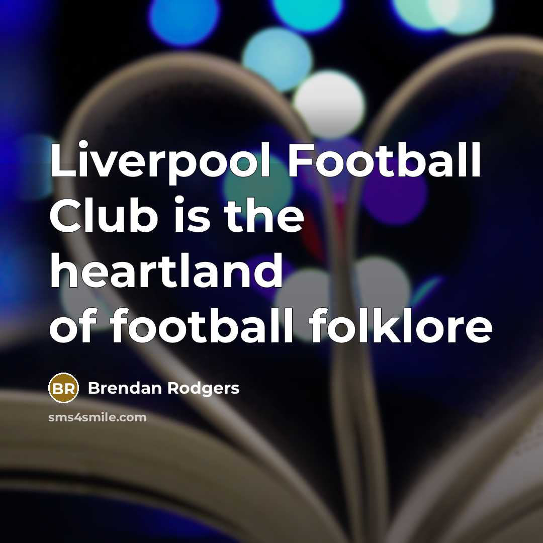 “Liverpool Football Club is the heartland of football folklore…” quote by Brendan Rodgers
