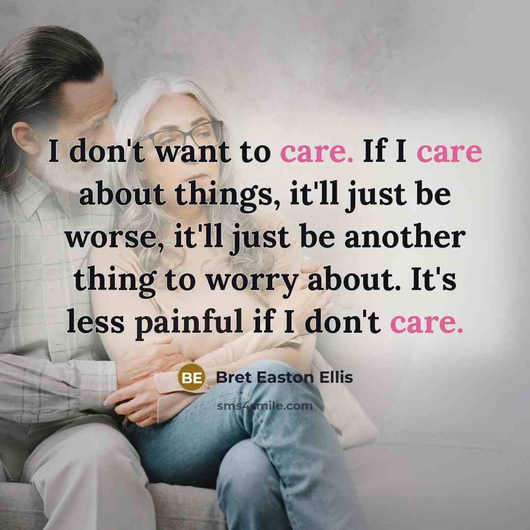“I don't want to care. If I care about things,…” quote by Bret Easton Ellis