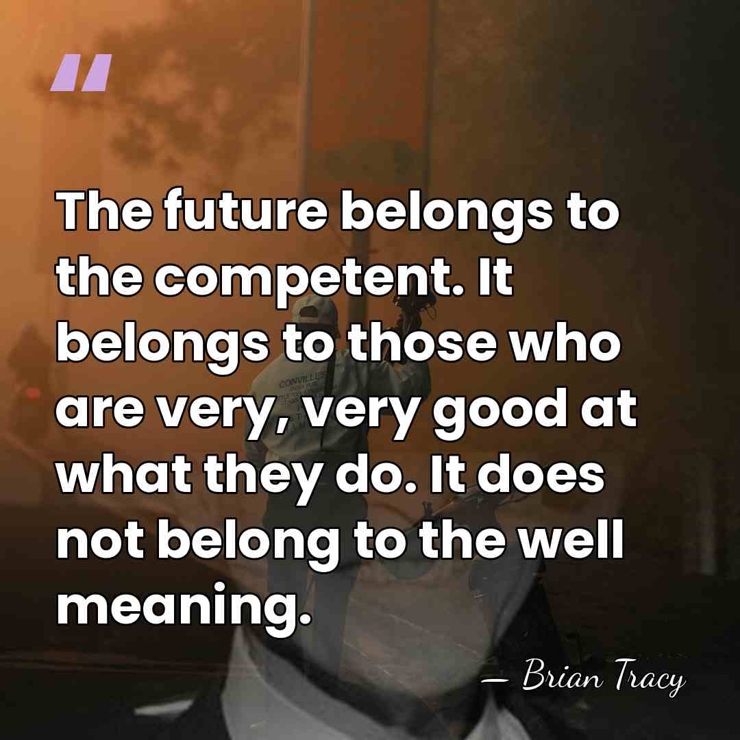 The future belongs to the competent. It belongs to those who are&hellip; - Brian Tracy