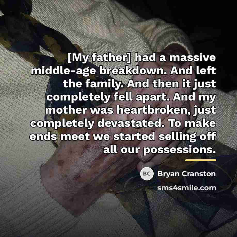 “[My father] had a massive middle-age breakdown. And left the…” quote by Bryan Cranston