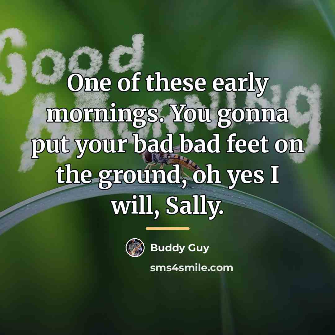 “One of these early mornings. You gonna put your bad…” quote by Buddy Guy