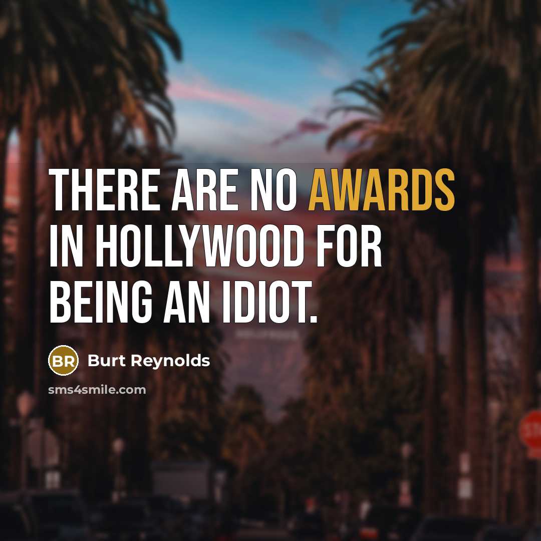 “There are no awards in Hollywood for being an idiot.…” quote by Burt Reynolds