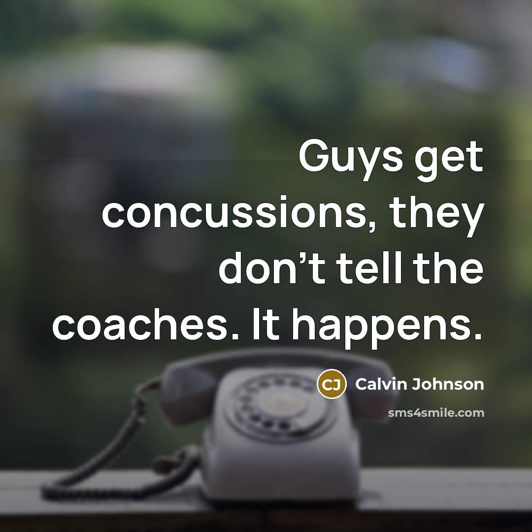 “Guys get concussions, they don't tell the coaches. It happens.…” quote by Calvin Johnson