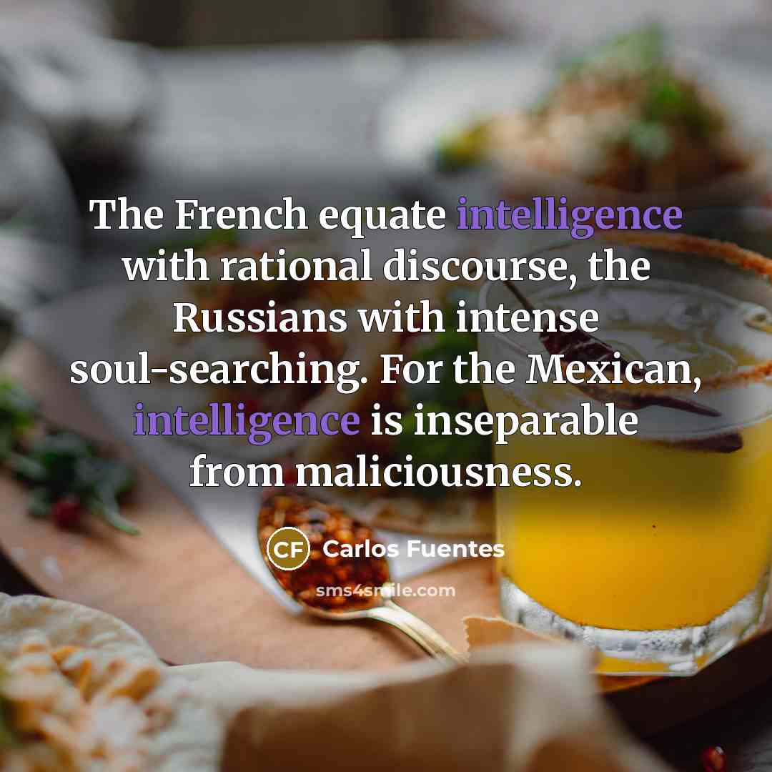 “The French equate intelligence with rational discourse, the Russians with…” quote by Carlos Fuentes
