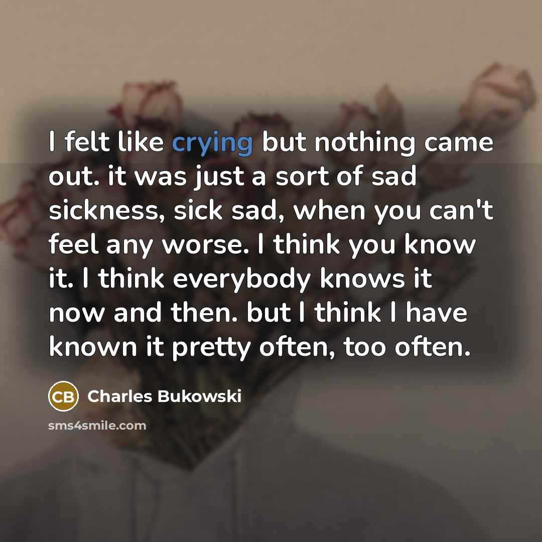 “I felt like crying but nothing came out. it was…” quote by Charles Bukowski