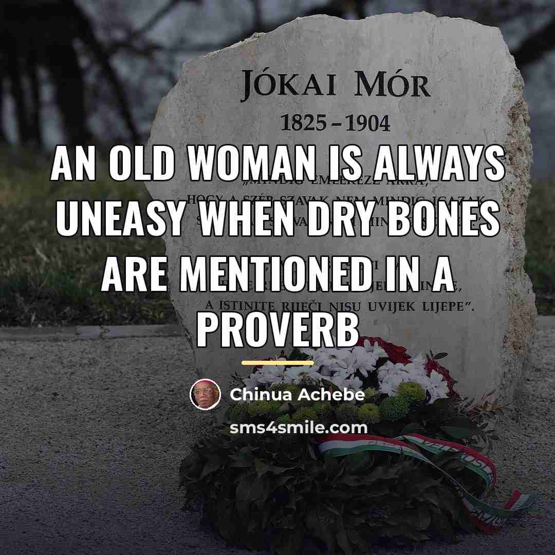 “An old woman is always uneasy when dry bones are…” quote by Chinua Achebe