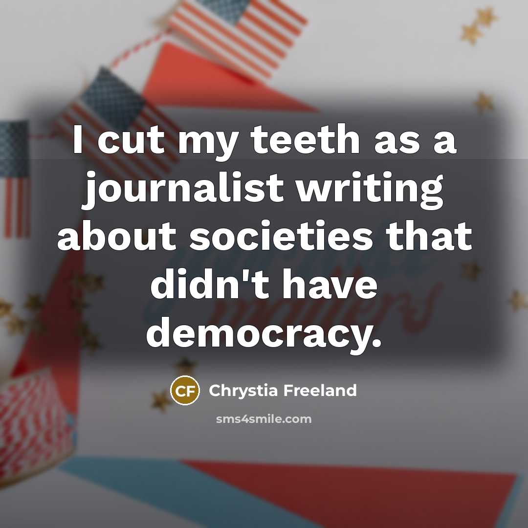 “I cut my teeth as a journalist writing about societies…” quote by Chrystia Freeland