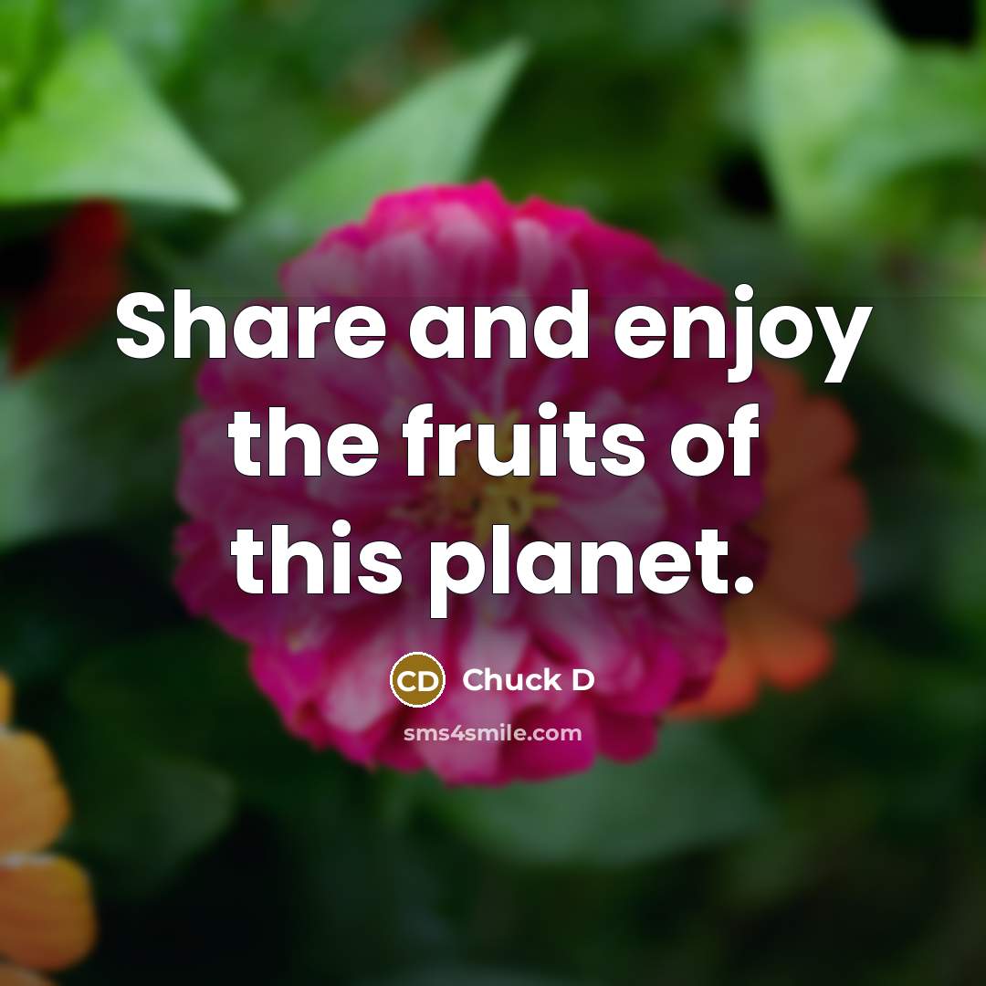 “Share and enjoy the fruits of this planet.…” quote by Chuck D