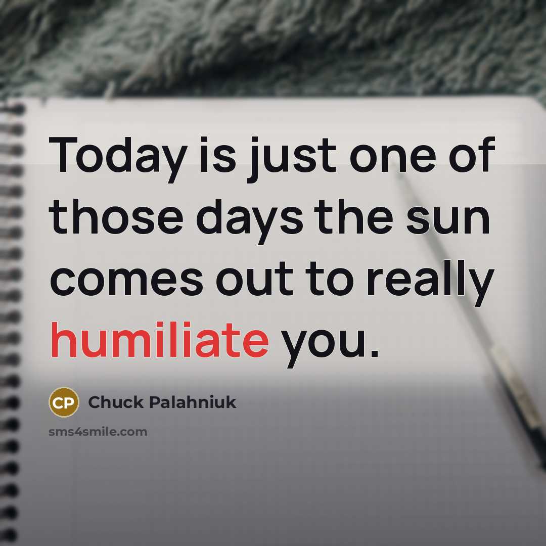“Today is just one of those days the sun comes…” quote by Chuck Palahniuk
