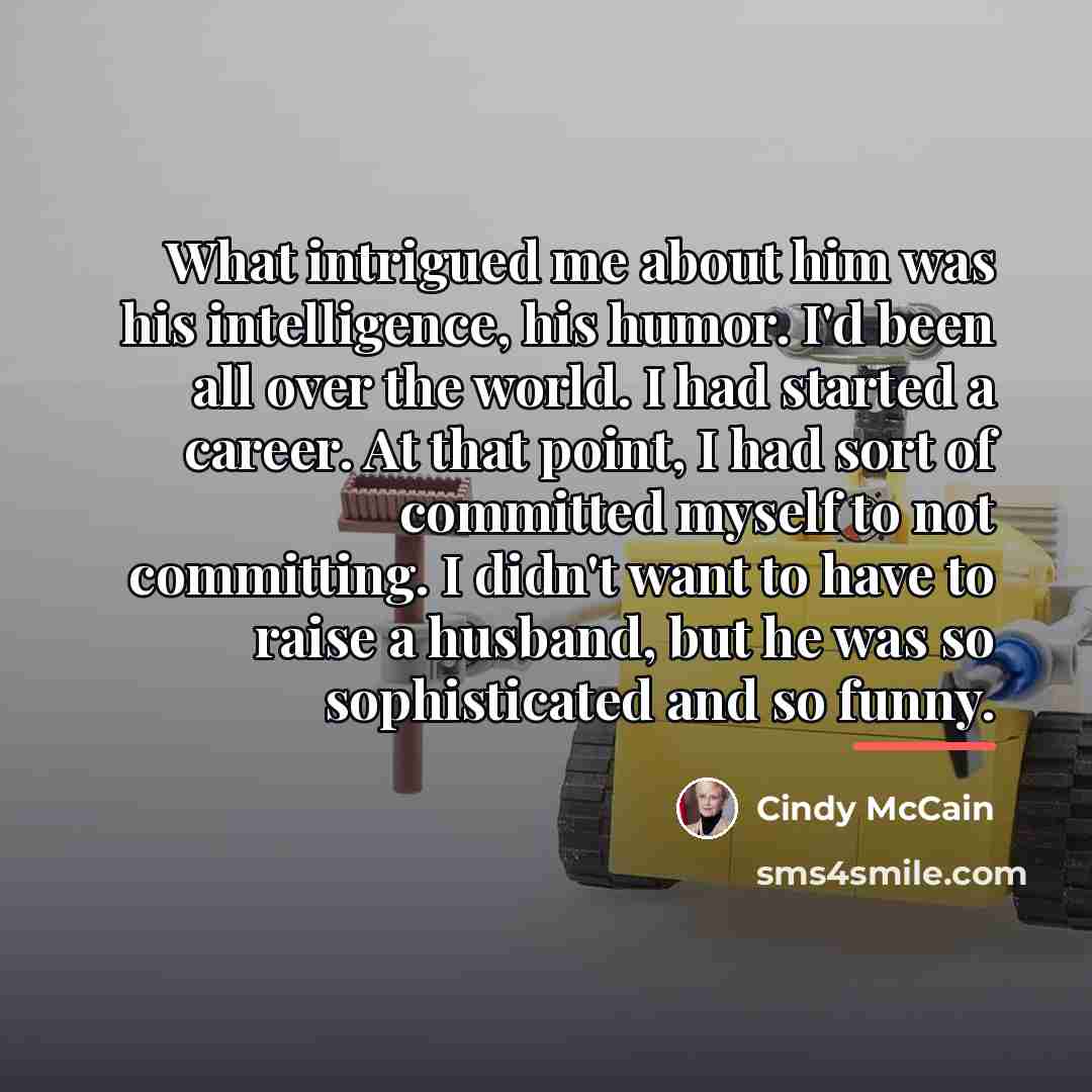 “What intrigued me about him was his intelligence, his humor.…” quote by Cindy McCain