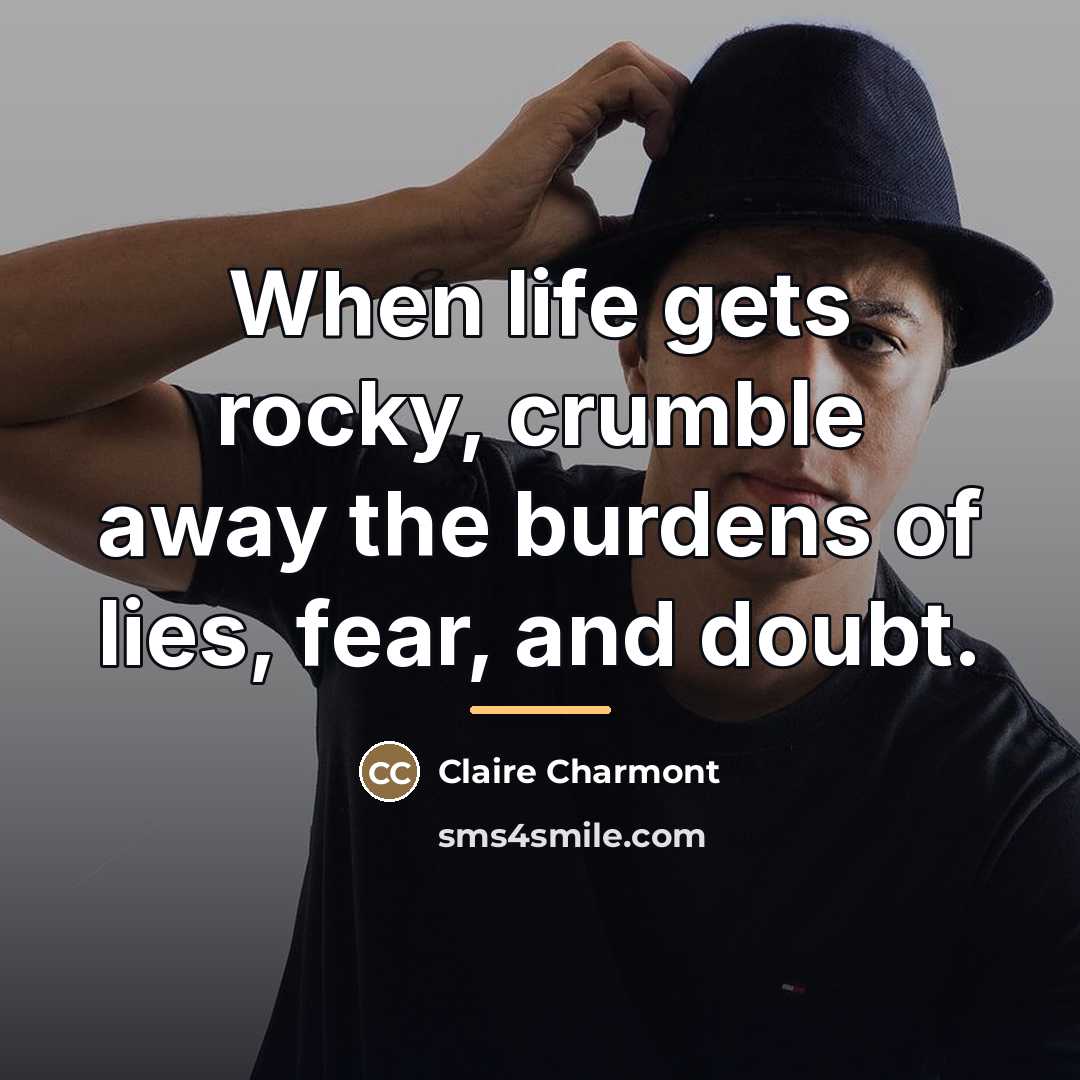 “When life gets rocky, crumble away the burdens of lies,…” quote by Anonymous