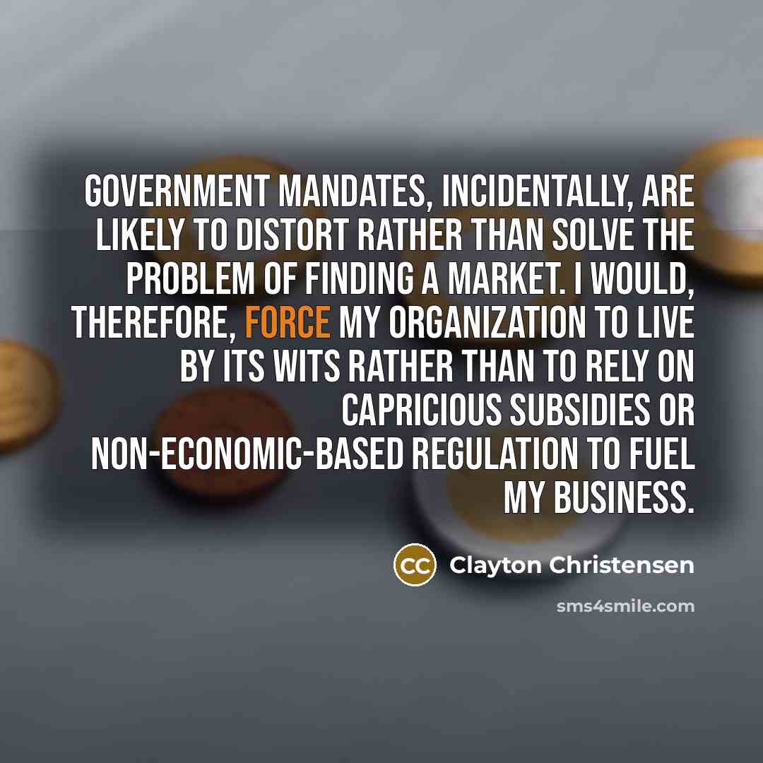 “Government mandates, incidentally, are likely to distort rather than solve…” quote by Clayton Christensen