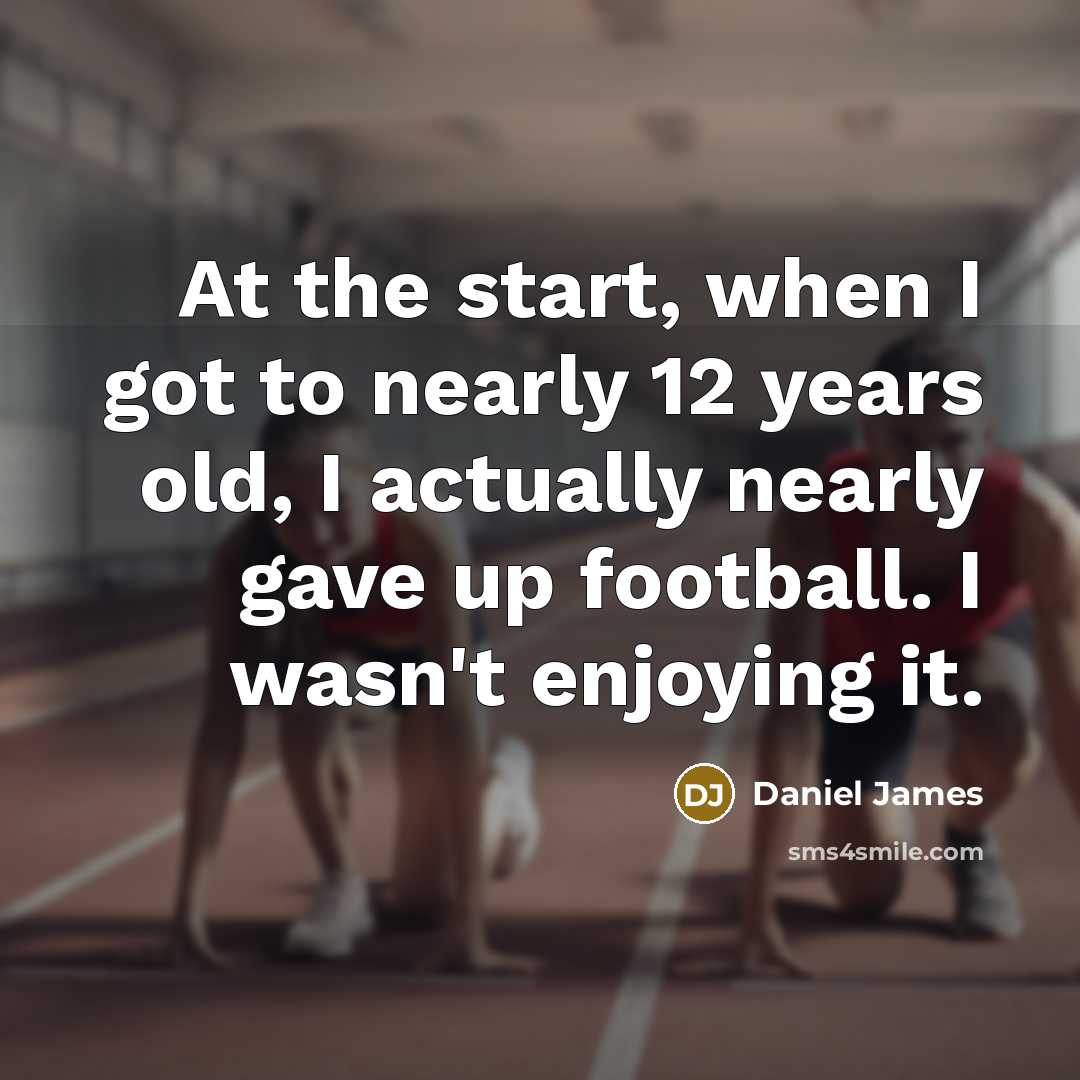 “At the start, when I got to nearly 12 years…” quote by Daniel James