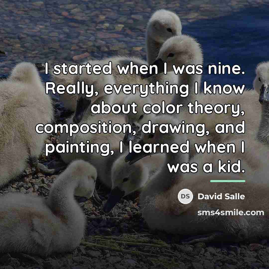 “I started when I was nine. Really, everything I know…” quote by David Salle