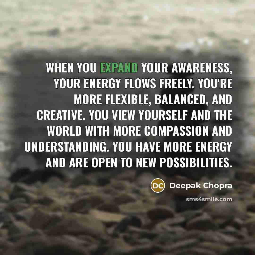 “When you expand your awareness, your energy flows freely. You're…” quote by Deepak Chopra