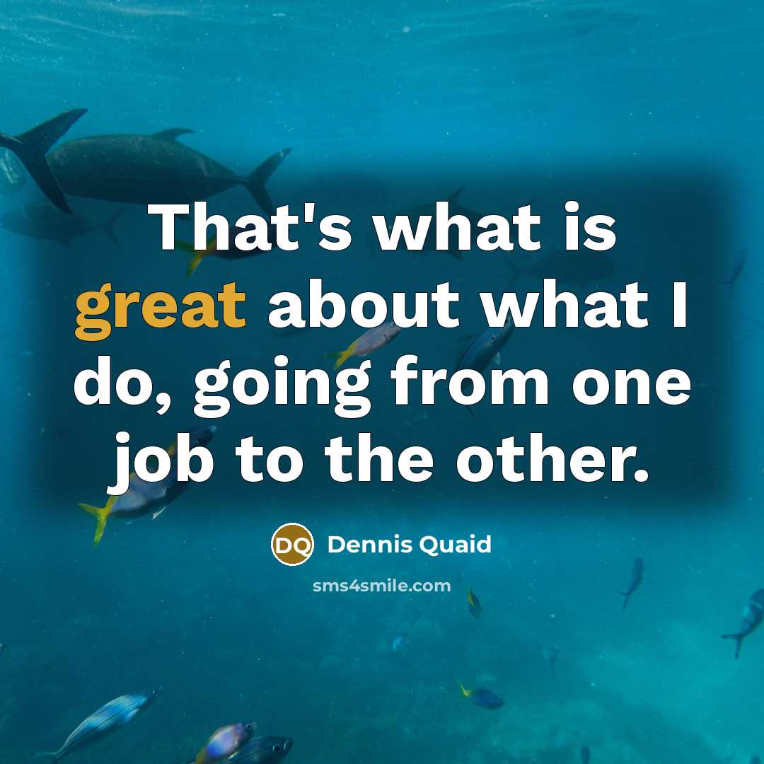 “That's what is great about what I do, going from…” quote by Dennis Quaid