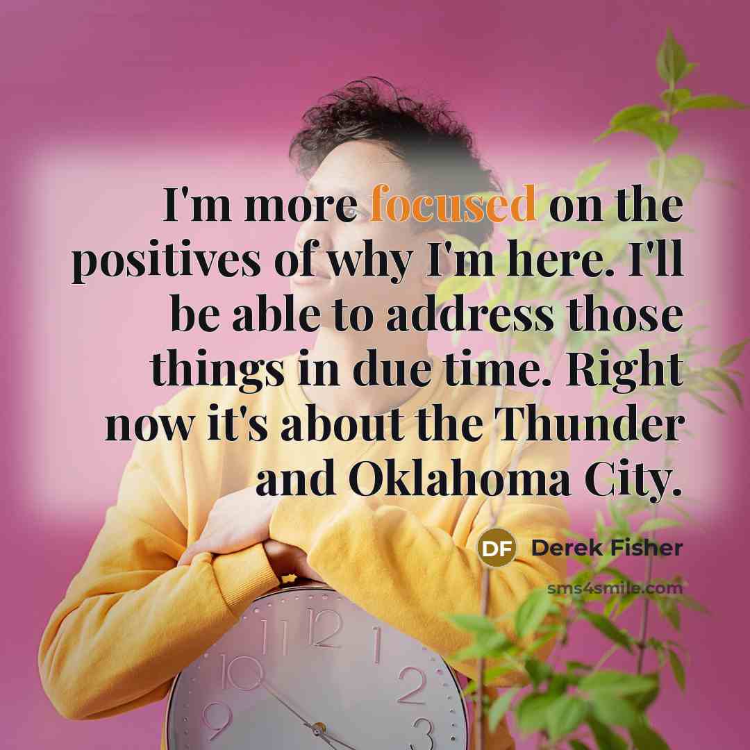 “I'm more focused on the positives of why I'm here.…” quote by Derek Fisher