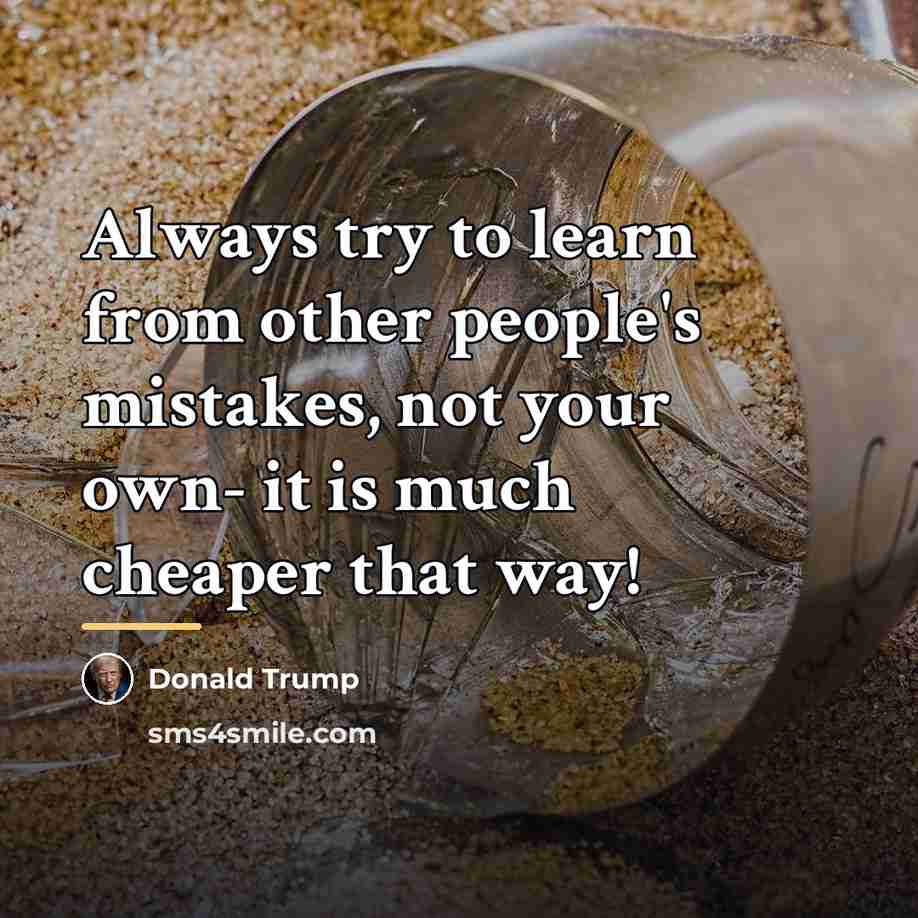 “Always try to learn from other people's mistakes, not your…” quote by Donald Trump