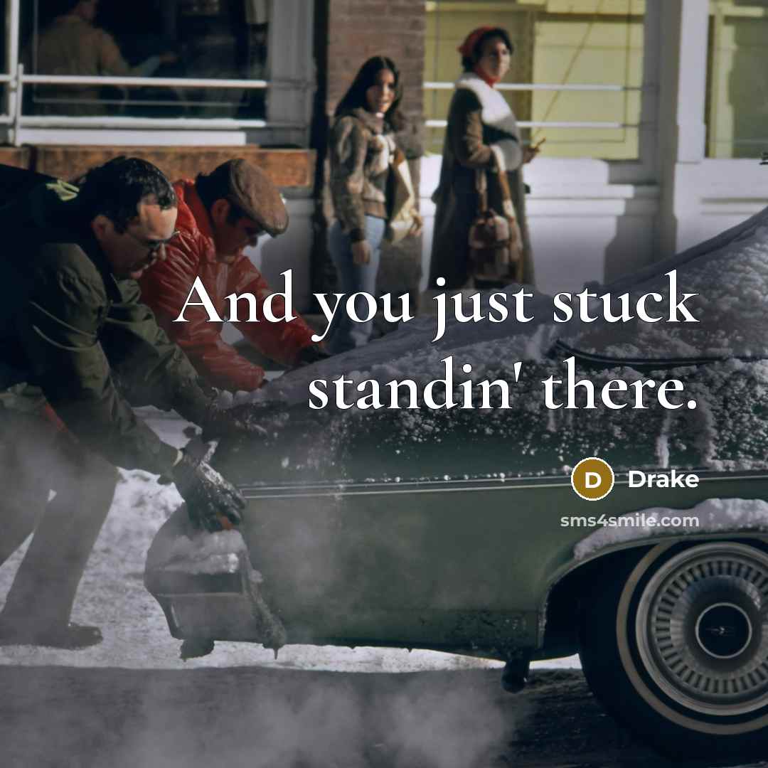 “And you just stuck standin' there.” quote by Drake
