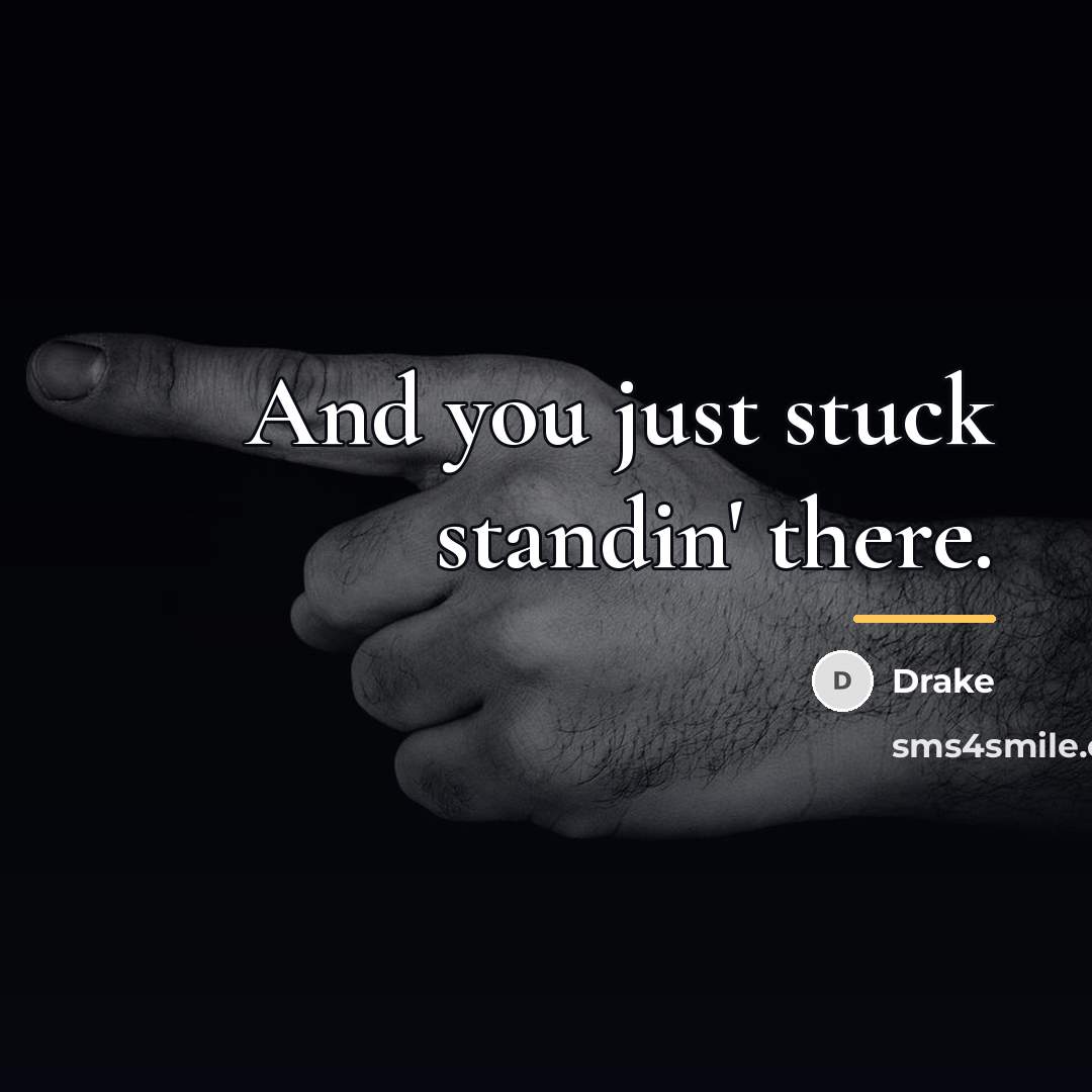 “And you just stuck standin' there.…” quote by Drake