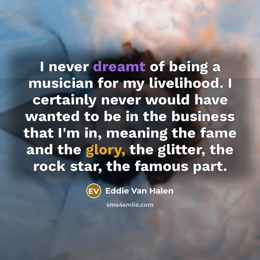 “I never dreamt of being a musician for my livelihood.…” quote by Eddie Van Halen