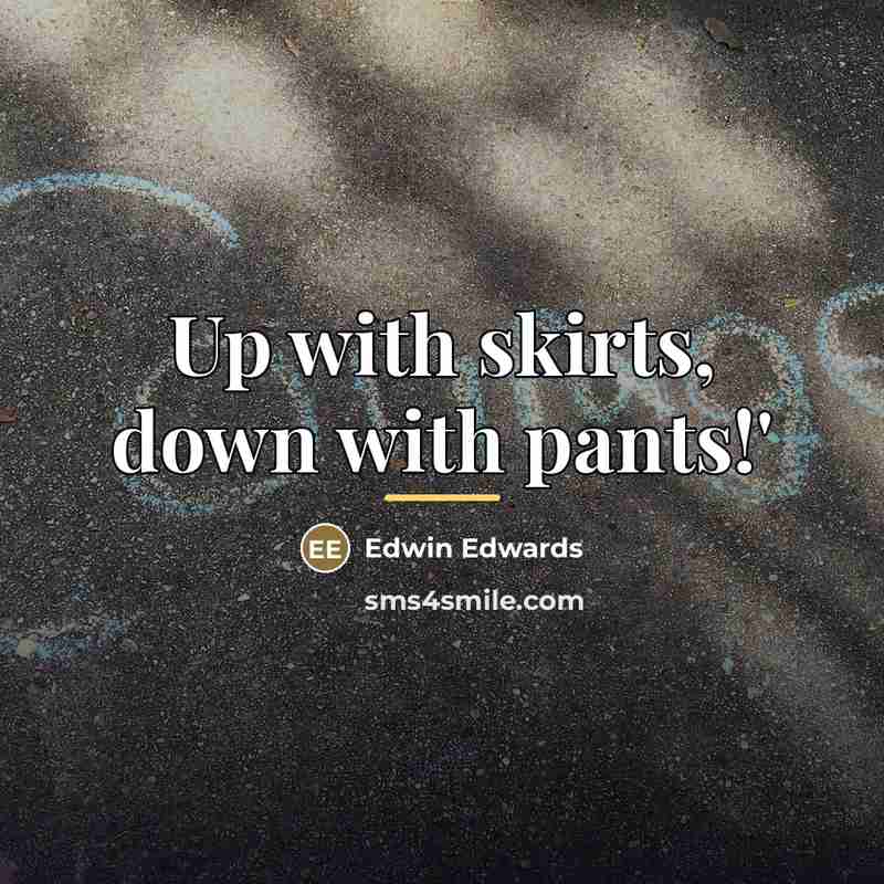 “Up with skirts, down with pants!'…” quote by Edwin Edwards
