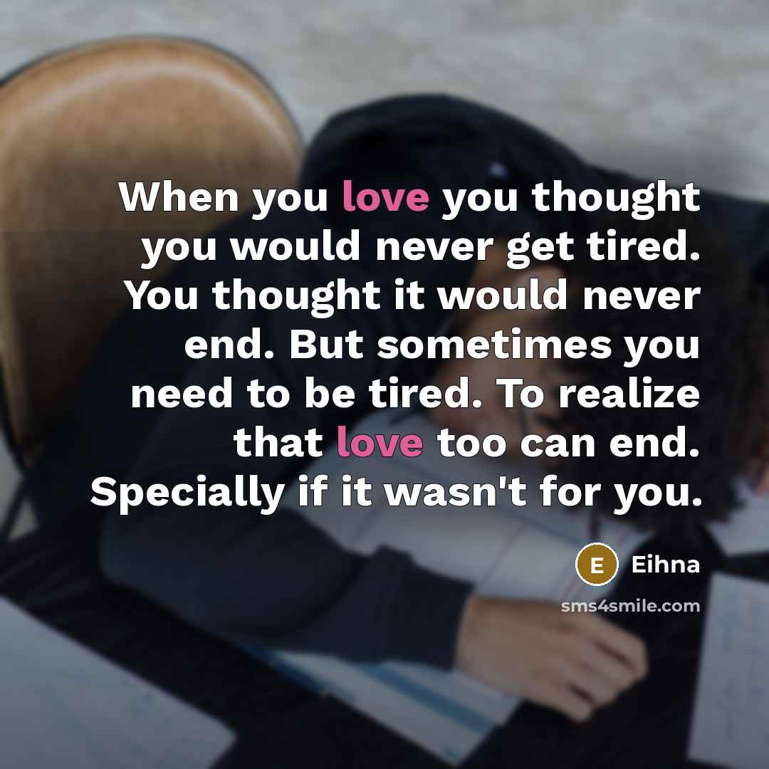 “When you love you thought you would never get tired.…” quote by Eihna