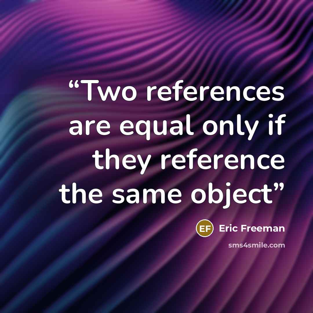 “Two references are equal only if they reference the same object” quote by Eric Freeman