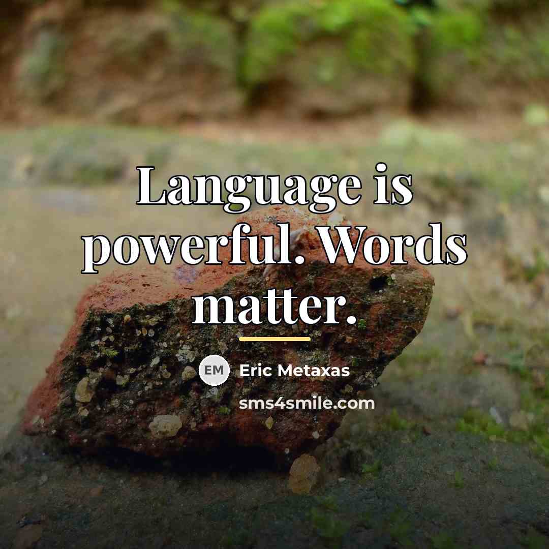 “Language is powerful. Words matter.…” quote by Eric Metaxas