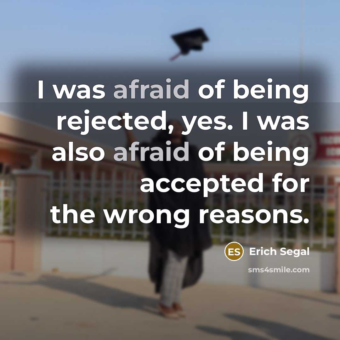 “I was afraid of being rejected, yes. I was also…” quote by Erich Segal