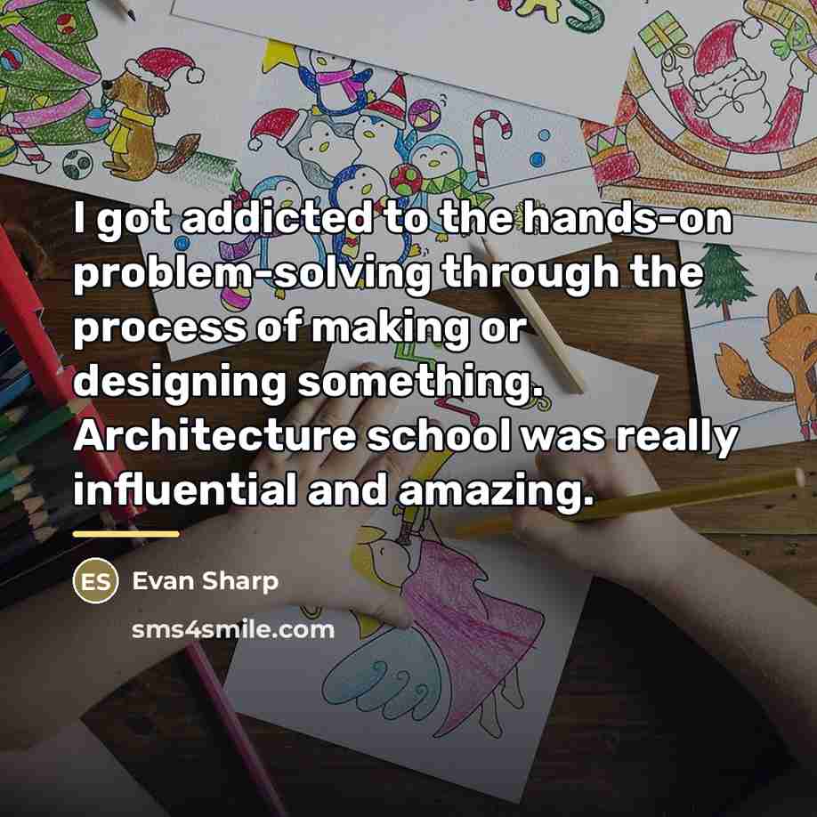 “I got addicted to the hands-on problem-solving through the process…” quote by Evan Sharp