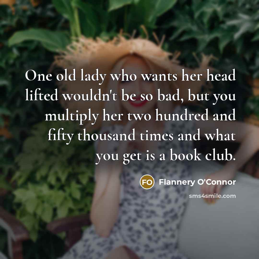 “One old lady who wants her head lifted wouldn't be…” quote by Flannery O'Connor