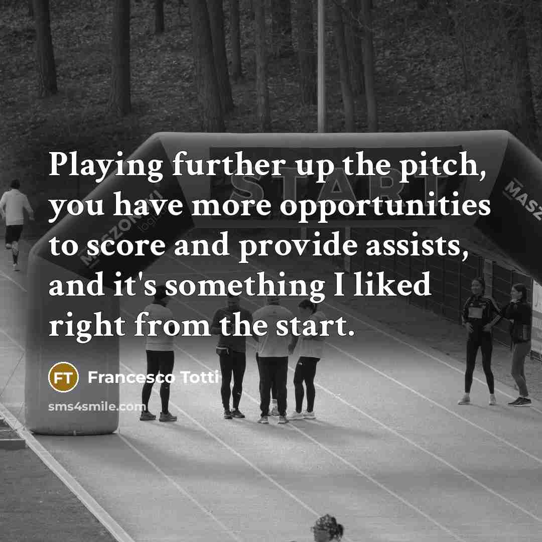 “Playing further up the pitch, you have more opportunities to…” quote by Francesco Totti
