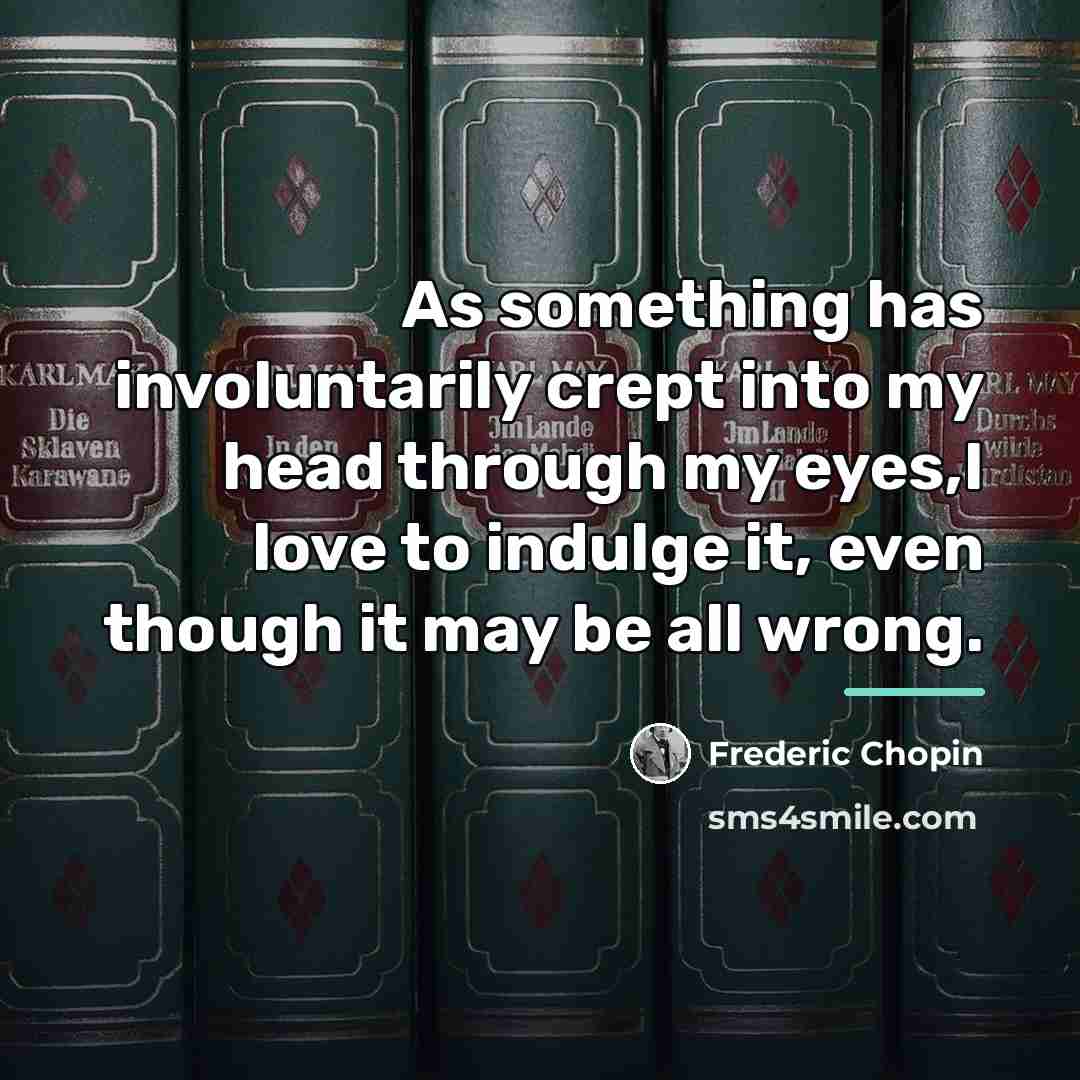 “As something has involuntarily crept into my head through my…” quote by Frederic Chopin