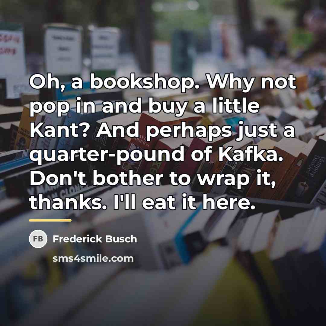 “Oh, a bookshop. Why not pop in and buy a…” quote by Frederick Busch
