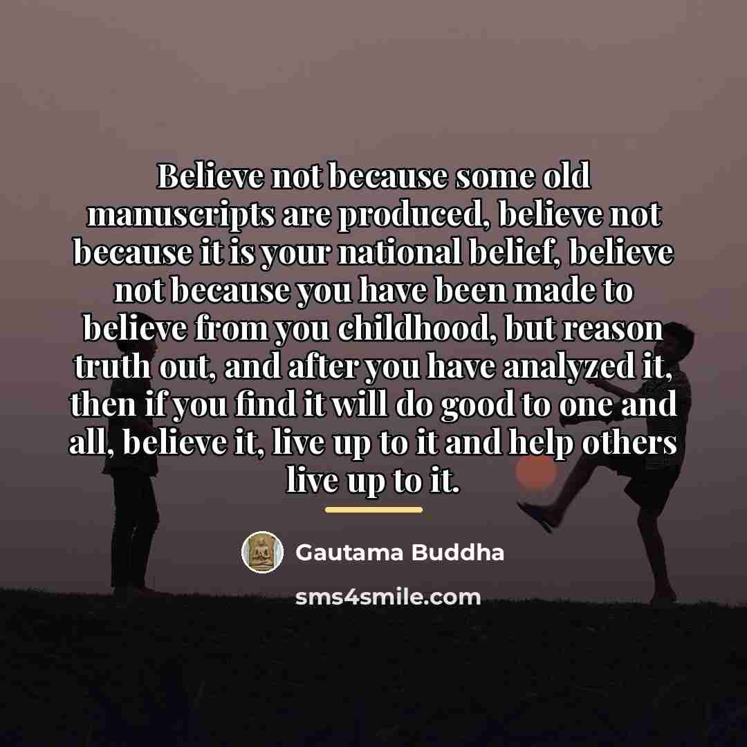 “Believe not because some old manuscripts are produced, believe not…” quote by Gautama Buddha