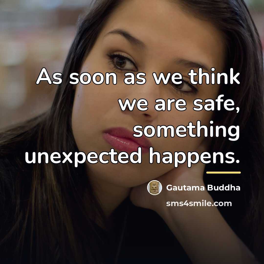 “As soon as we think we are safe, something unexpected…” quote by Gautama Buddha