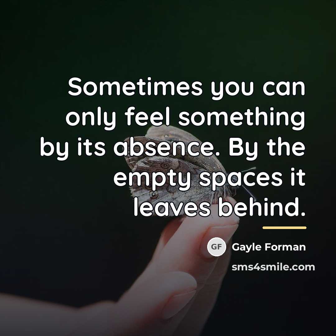 “Sometimes you can only feel something by its absence. By…” quote by Gayle Forman